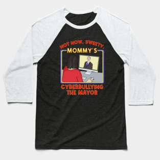 Not Now, Sweety. Mommy's Cyberbullying the Mayor Baseball T-Shirt